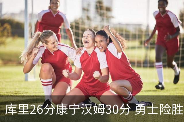 库里26分康宁汉姆30分 勇士险胜送活塞3连败
